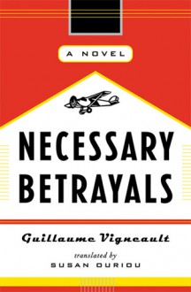 Necessary Betrayals: A Novel - Guillaume Vigneault, Susan Ouriou, Gullaume Vigneault