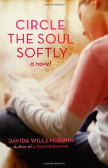 Circle the Soul Softly - Davida Wills Hurwin