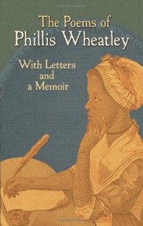 The Poems of Phillis Wheatley: With Letters and a Memoir - Phillis Wheatley