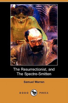 The Resurrectionist, and the Spectre-Smitten (Dodo Press) - Samuel Warren