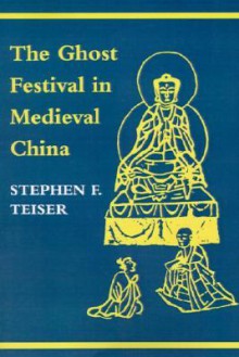 The Ghost Festival in Medieval China - Stephen F. Teiser