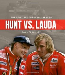 Hunt Vs. Lauda: The Epic 1976 Formula 1 Season - Paul Fearnley