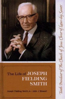 Life of Joseph Fielding Smith - Joseph Fielding Smith, John J. Stewart