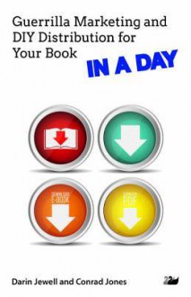 Guerrilla Marketing and DIY Distribution for Your Book in a Day - Darin Jewell, Conrad Jones