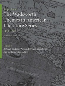 The Wadsworth Themes American Literature Series, Volume 1, 1492-1820: Theme 1: Between cultures: Native American traditions and the European medium - Jay Parini, Ralph Bauer