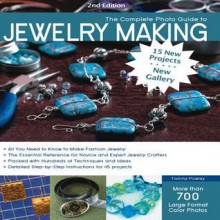 The Complete Photo Guide to Jewelry Making, 2nd Edition: More than 700 Large Format Color Photos - Tammy Powley