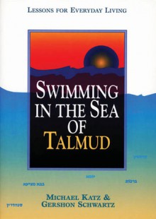 Swimming in the Sea of Talmud: Lessons for Everyday Living - Michael Katz, Gershon Schwartz