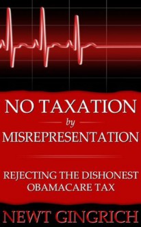 No Taxation by Misrepresentation: Rejecting the Dishonest Obamacare Tax - Newt Gingrich