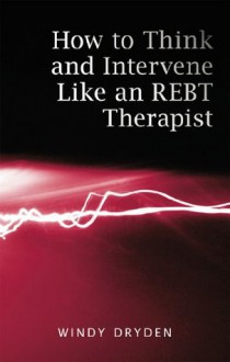 How to Think and Intervene like an REBT Therapist - Windy Dryden