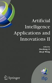 Artificial Intelligence Applications and Innovations II: Ifip Tc12 and Wg12.5 - Second Ifip Conference on Artificial Intelligence Applications and Innovations (Aiai-2005), Sept. 7-9, 2005, Beijing, China - B. Wang