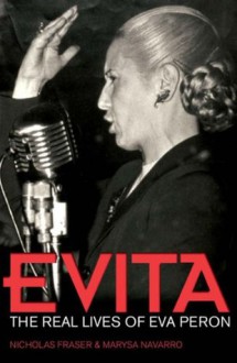 Evita: The Real Lives of Eva Peron - Nicholas Fraser, Marysa Navarro