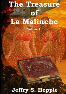 The Treasure of La Malinche Volume 1 - Jeffry S. Hepple