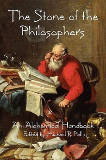 The Stone of the Philosophers: An Alchemical Handbook - Michael R. Poll