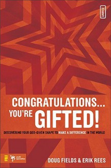 Congratulations... You're Gifted!: Discovering Your God-Given Shape to Make a Difference in the World - Doug Fields, Erik E. Rees