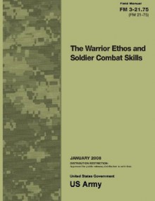 Field Manual FM 3-21.75 (FM 21-75) The Warrior Ethos and Soldier Combat Skills January 2008 - United States Government Us Army