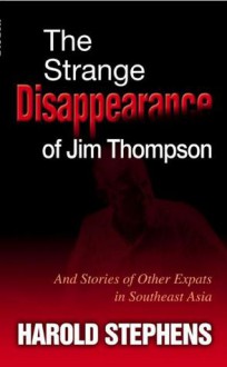 The Strange Disappearance of Jim Thompson: And Stories of Other Expats in Sutheast Asia - Harold Stephens