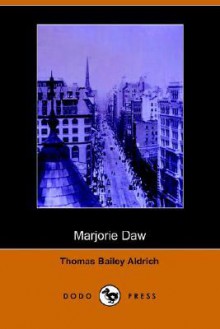 Marjorie Daw (Dodo Press) - Thomas Bailey Aldrich