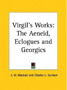 Virgil's Works: The Aeneid, Eclogues and Georgics - J.W. Mackail