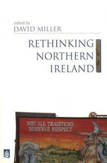 Rethinking Northern Ireland: Culture, Ideology and Colonialism - David Miller