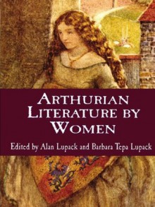 Arthurian Literature by Women: An Anthology (Garland Reference Library of the Humanities) - Alan Lupack, Barbara T. Lupack