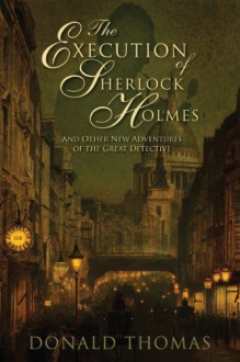 The Execution of Sherlock Holmes: And Other New Adventures of the Great Detective - Donald Thomas