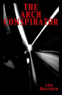 The Arch Conspirator: Essays and Actions - Len Bracken