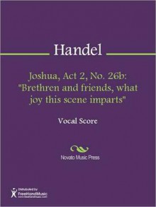 Joshua, Act 2, No. 26b: "Brethren and friends, what joy this scene imparts" - Georg Friedrich Händel