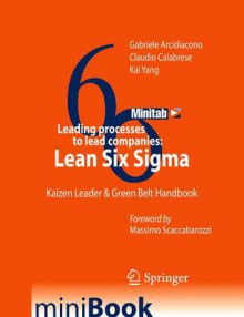 Leading Processes to Lead Companies: Lean Six SIGMA: Kaizen Leader & Green Belt Handbook - Gabriele Arcidiacono, Claudio Calabrese, Kai Yang