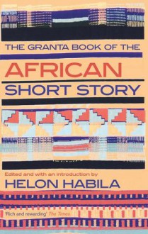 The Granta Book of the African Short Story - Chimamanda Ngozi Adichie, Helon Habila, Fatou Diome, E.C. Osondu