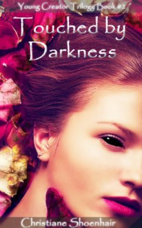 Touched by Darkness (Young Creator Trilogy) - Christiane Shoenhair, Melissa Ringsted