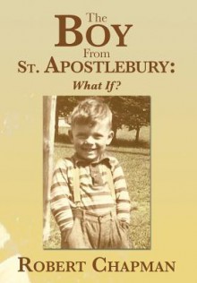 The Boy from St. Apostlebury: What If? - Robert Chapman