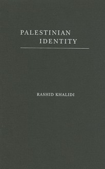 Palestinian Identity: The Construction of Modern National Consciousness - Rashid Khalidi