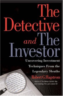 The Detective and the Investor: Uncovering Investment Techniques from the Legendary Sleuths - Robert G. Hagstrom