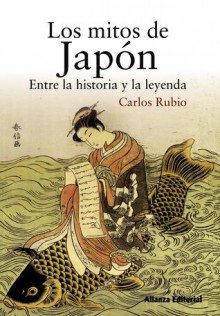 Los mitos de Japón: entre la historia y la leyenda - Carlos Rubio