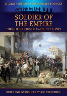 Soldier of the Empire: The Note-Books of Captain Coignet - Bob Carruthers