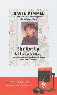 She Got Up Off the Couch: And Other Heroic Acts from Mooreland, Indiana - Haven Kimmel