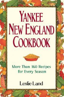 Yankee New England Cookbook: More Than 160 Recipes for Every Season - Leslie Land