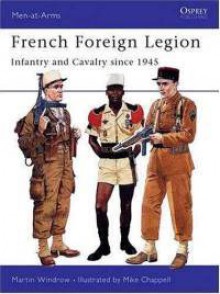 French Foreign Legion: Infantry and Cavalry since 1945 - Martin Windrow