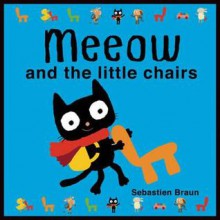 Meeow and the Little Chairs. by Sebastien Braun - Sebastien Braun