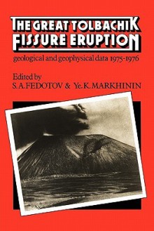 The Great Tolbachik Fissure Eruption: Geological and Geophysical Data 1975-1976 - S.A. Fedotov, Ye K. Markhinin, Alan Lee, D. McDuff, J.E. Agrell, M.R. Colenso, F. Cooley, P. Miles, A.R. Prowse