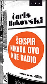 Sekspir nikada ovo nije radio - Charles Bukowski