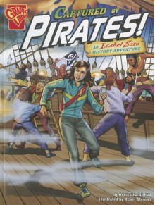 Captured by Pirates!: An Isabel Soto History Adventure - Agnieszka Biskup, Roger Stewart