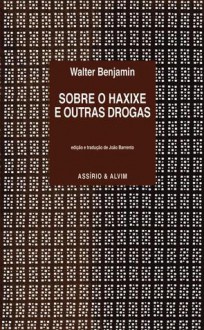 Sobre o haxixe e outras drogas - Walter Benjamin, João Barrento