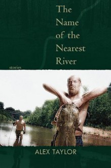 The Name of the Nearest River - Alex Taylor