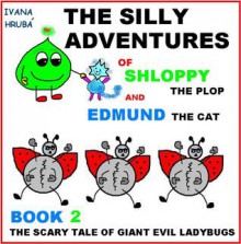 The Silly Adventures of Shloppy the Plop & Edmund the Cat, Book 2 - Ivana Hruba