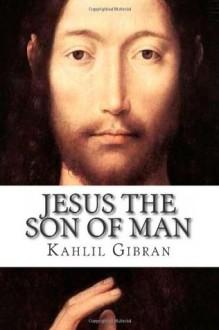 Jesus the Son of Man - Kahlil Gibran