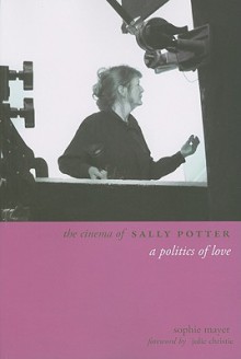 The Cinema of Sally Potter: A Poetics of Love - Sophie Mayer