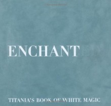 Enchanted: Titania's Book Of "White Magic" - Titania Hardie