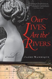 Our Lives Are the Rivers - Jaime Manrique