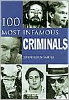 100 Most Infamous Criminals - Jo Durden Smith